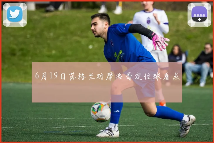 6月19日苏格兰对摩洛哥定位球看点