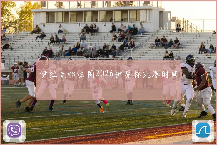 伊拉克vs法国2026世界杯比赛时间