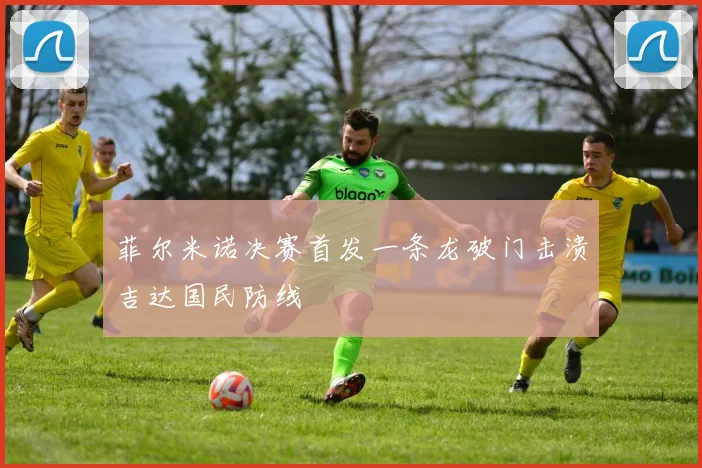 菲尔米诺决赛首发一条龙破门击溃吉达国民防线