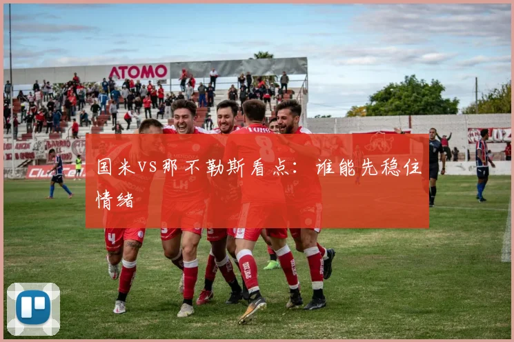 国米vs那不勒斯看点：谁能先稳住情绪