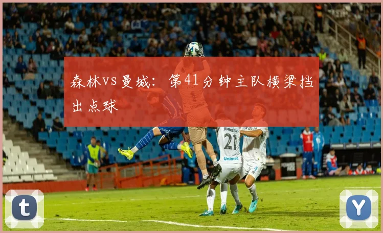 森林vs曼城：第41分钟主队横梁挡出点球